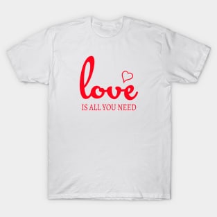 Love is all you need T-Shirt